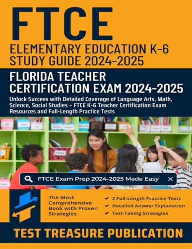 FTCE Elementary Education K-6 Study Guide 2024-2025: Florida Teacher Certification: Unlock Success with Detailed Coverage of Language Arts, Math, ... Exam Resources and Full-Length Practice Tests
