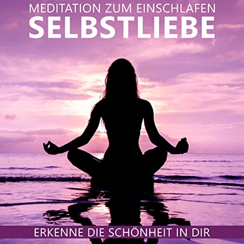 Selbstliebe - Meditation zum Einschlafen: Erkenne die Schönheit in Dir