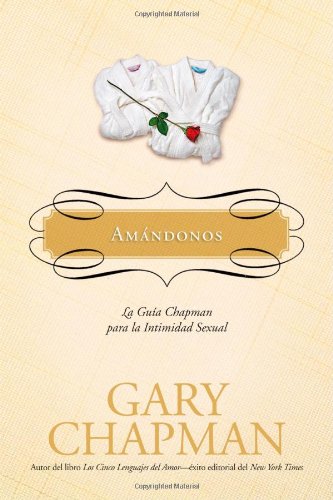 Amandonos: La Guia Chapman Para La Intimidad Sexual (Marriage Saver)