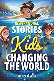 Inspirational Stories of Kids Changing the World: True Stories of Young Heroes Inspiring Kindness, Courage, and Confidence (Inspiring Children's Books)