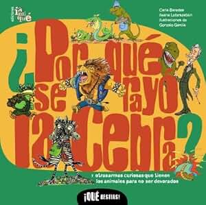 por que se rayo la cebra?/ Why Do Zebras Wear a Prison Uniform?: Y otras Armas Curiosas Que Tienen Los Animales Para No Ser Devorados/ And other ... not be devoured (Que Bestias! / What Beasts!)