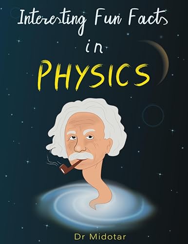 Interesting Fun Facts in Physics: a book for everyone for Curious People, beginners and students, Contains Mind-Blowing facts in different physics ... Black Holes and Cosmology,Mechanics and more