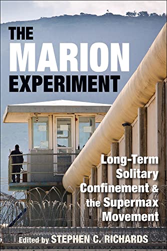 The Marion Experiment: Long-Term Solitary Confinement and the Supermax Movement (Elmer H Johnson & Carol Holmes Johnson Series in Criminology)