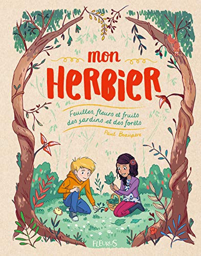 Mon herbier : Feuilles, fleurs et fruits des jardins et des forêts Mon herbier : Feuilles, fleurs et fruits des jardins et des forêts