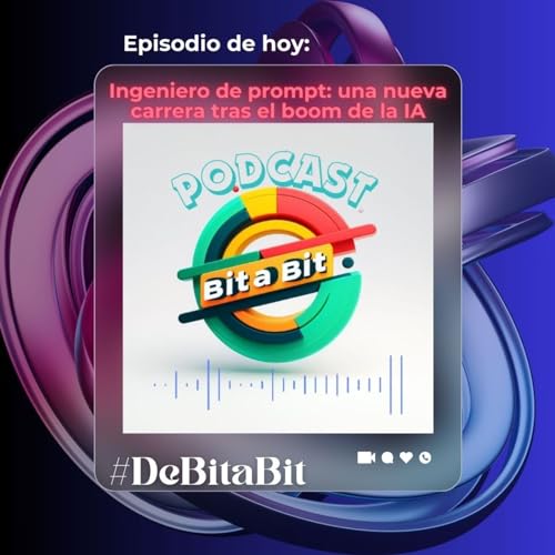#DeBitaBit - Ingeniero de prompt: una nueva carrera tras el boom de la IA