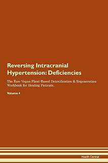 Reversing Intracranial Hypertension: Deficiencies The Raw Vegan Plant-Based Detoxification & Regeneration Workbook for Healing Patients. Volume 4