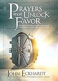 Prayers That Unlock Favor: Release Supernatural Increase and Accelerate Your Destiny