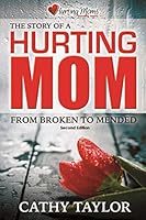 The Story of a Hurting Mom: From Broken to Mended 0998832820 Book Cover