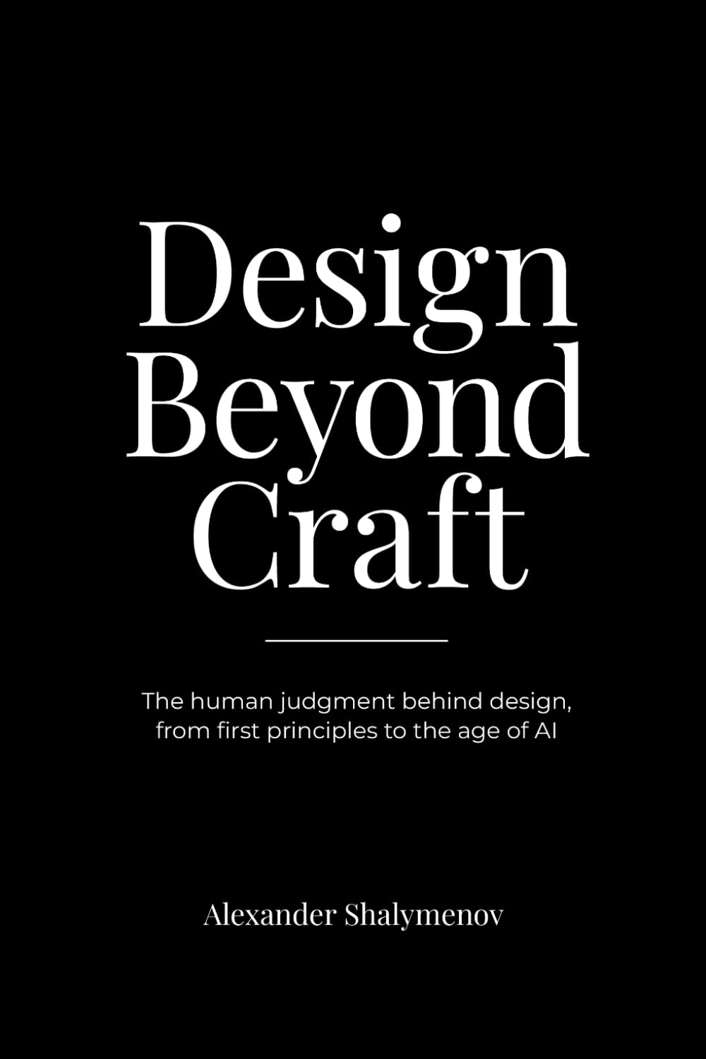 Design Beyond Craft: The human judgment behind design, from first principles to the age of AI
