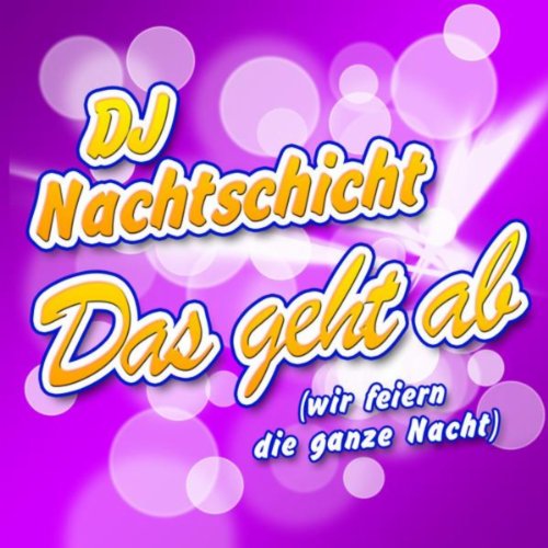 Das geht ab (Wir feiern die ganze Nacht) von DJ Nachtschicht bei Amazon Music Amazon.de