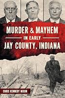 Murder & Mayhem in Early Jay County, Indiana 1467157104 Book Cover