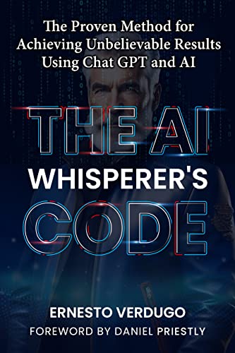 The AI Whisperer's Code: The Proven Method for Achieving Unbelievable Results Using Chat GPT and AI (LLM Books AI Book 1)
