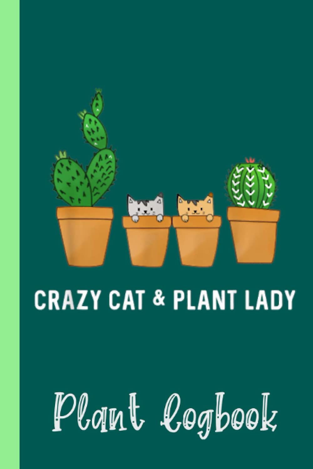 Catcus Cat Cactus Succulent Crazy Plant Mom Plant Logbook: Houseplant Care Logbook To Keep Track Of All Your Plants Watering Needs, Note What You ... Garden Accessories | Special Green Notebook
