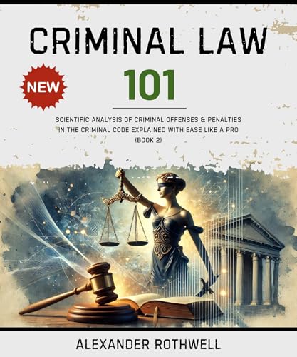 Criminal Law 101: Scientific Analysis of Criminal Offenses & Penalties in the Criminal Code Explained with Ease Like a Pro (Book 2). (Master Legal Terminology ... Phrases (Legal Vocabulary And Terminology))