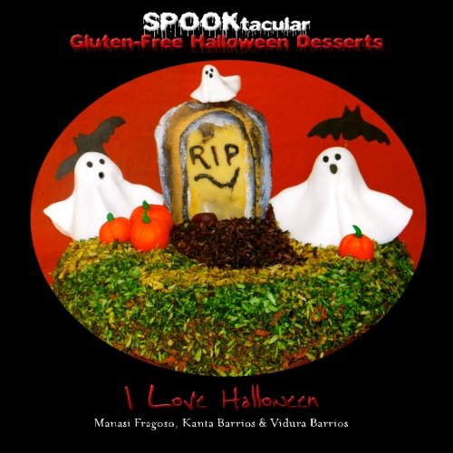 Spooktacular Gluten-Free Halloween Desserts: A Cookbook Of Delicious, Wheat-Free, Dairy Free, All Natural Organic Recipes That Will Dazzle Your Guests At Your Scary Party #TOP25