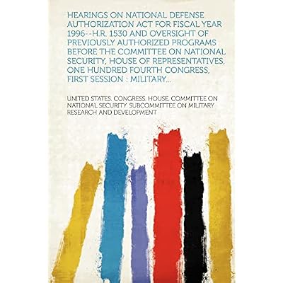 Hearings on National Defense Authorization Act for fiscal year 1996--H.R. 1530 and oversight of previously authorized programs before the Committee on ... Fourth Congress, first session