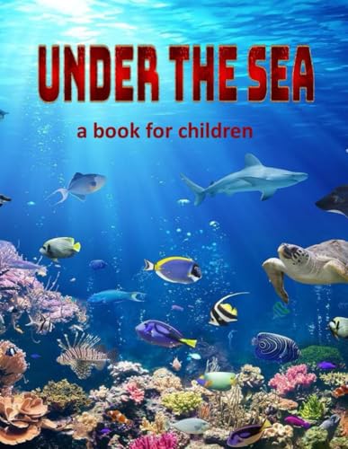 Under the Sea - a book for children: Visit some of our swimming creatures. (A collection of cool creatures)