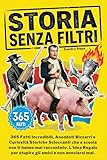 Storia Senza Filtri: 365 Fatti Incredibili, Aneddoti Bizzarri e...