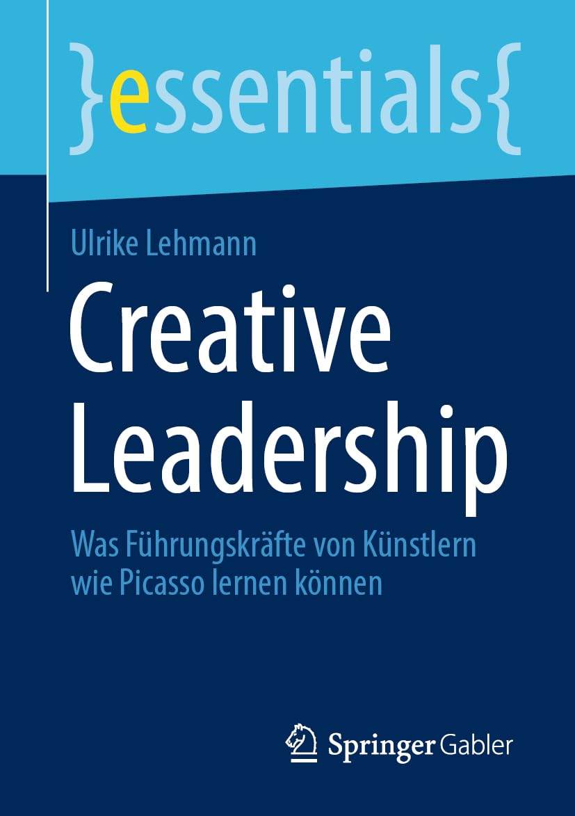 Creative Leadership: Was Führungskräfte von Künstlern wie Picasso lernen können (essentials)