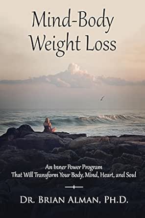 Mind-Body Weight Loss: An Inner Power Weight Loss Program That Will Transform Your Body, Mind, Heart, and Soul