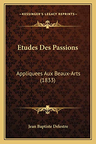 Etudes Des Passions: Appliquees Aux Beaux-Arts (1833) (French Edition)
