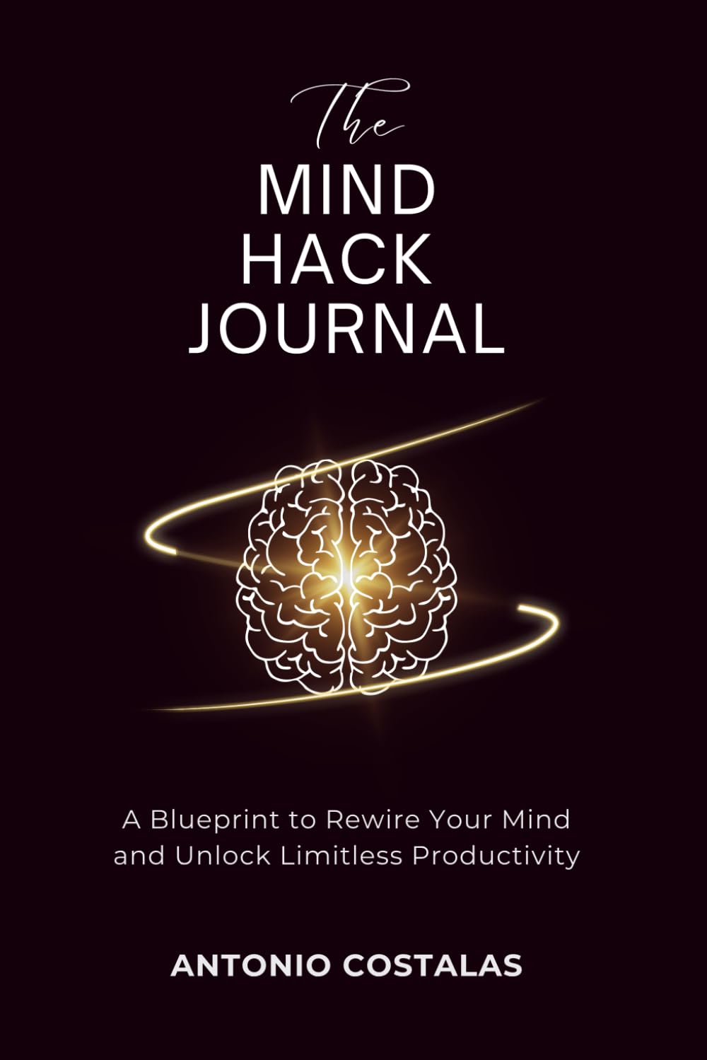 The Mind Hack Journal: A Blueprint to Rewire Your Mind and Unlock Limitless Productivity