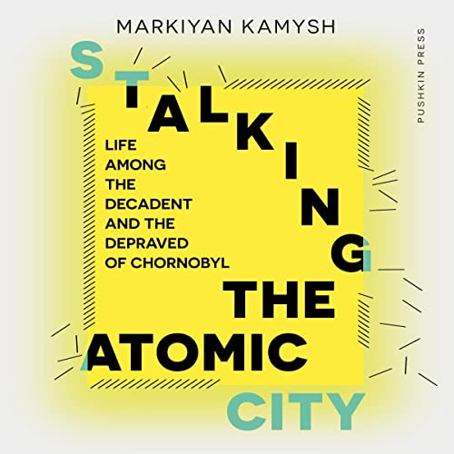 Stalking the Atomic City by Markiyan Kamysh episode artwork