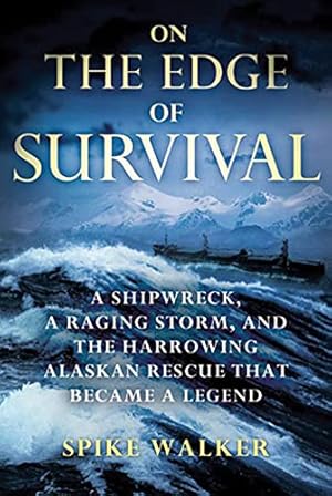 On the Edge of Survival: A Shipwreck, a Raging Storm, and the Harrowing Alaskan Rescue That Became a Legend