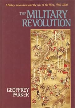 The Military Revolution: Military Innovation and the Rise of the West, 1500-1800