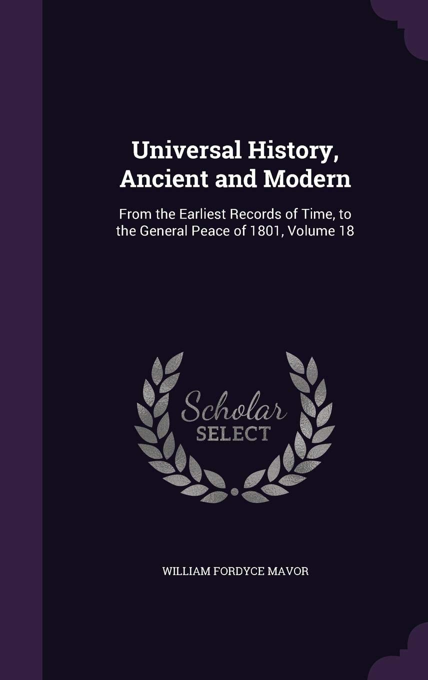 Universal History, Ancient and Modern: From the Earliest Records of Time, to the General Peace of 1801, Volume 18