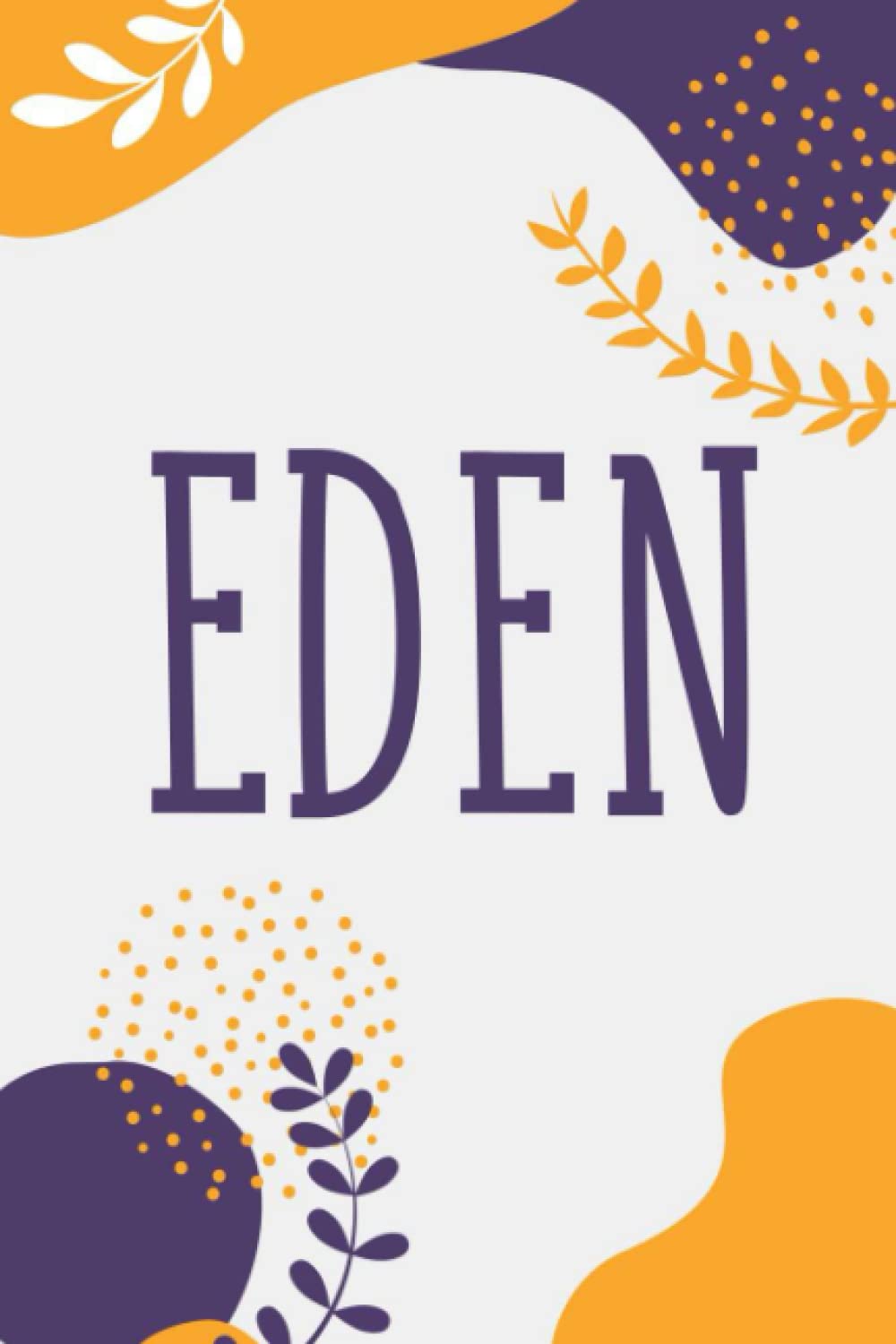Eden: Notebook Gift Eden name, Journal Personalized Gift for Eden , Present Idea for Eden, 120 Pages