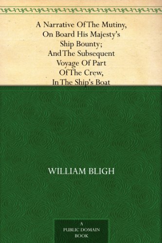 Cover of A Narrative Of The Mutiny, On Board His Majesty's Ship Bounty; And The Subsequent Voyage Of Part Of The Crew, In The Ship's Boat