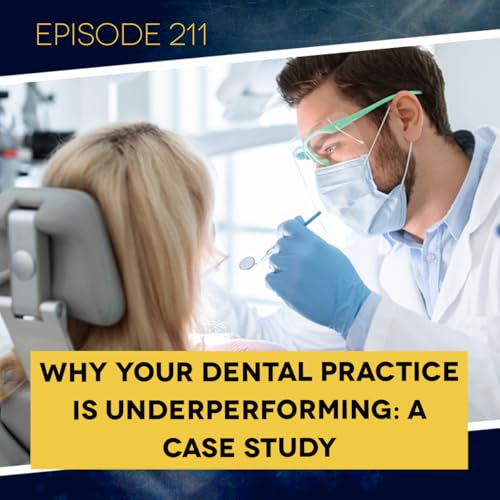 Page de couverture de Ep. 211: Why Your Dental Practice is Underperforming: A Case Study