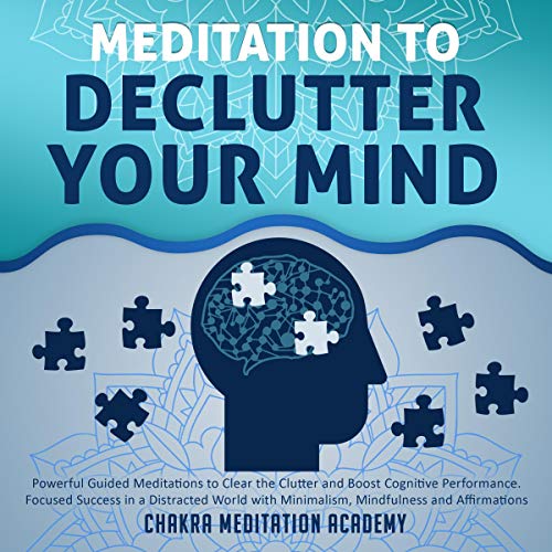 Cover art for Meditation to Declutter Your Mind: Powerful Guided Meditations to Clear the Clutter and Boost Cognitive Performance: Focused Success in a Distracted World with Minimalism, Mindfulness and Affirmations