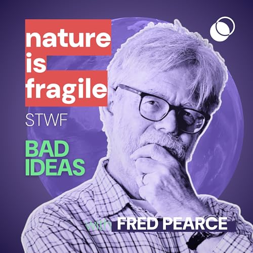 Bad Idea #41 "nature is fragile" with Fred Pearce