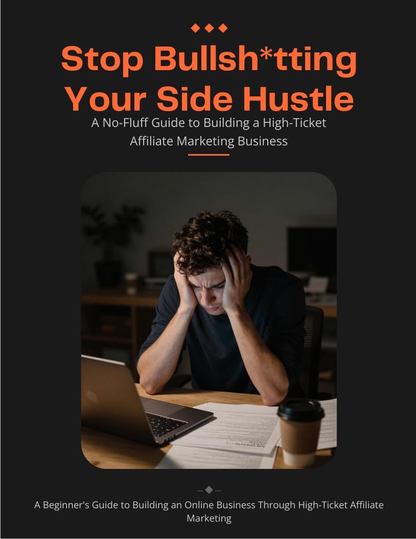 Stop Bullsh*tting Your Side Hustle: Digital Affiliate Marketing E-Book with Tips: A Beginner's Guide to Building an Online Business Through High-Ticket Affiliate Marketing (English Edition)