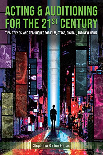 Acting & Auditioning for the 21st Century: Tips, Trends, and Techniques for Digital and New Media