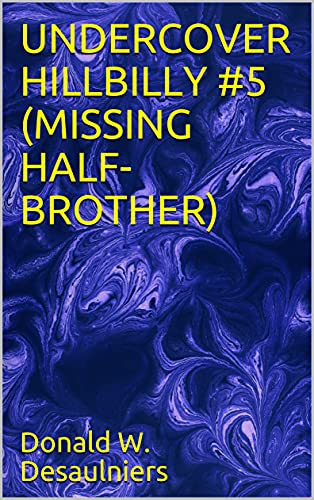UNDERCOVER HILLBILLY #5 (MISSING HALF-BROTHER) (UNDERCOVER HILLBILLY SERIES) (English Edition) - Desaulniers, Donald W.