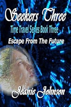 Seekers Three: Time Travel Series Book Three Escape From The Future - Book #3 of the seekers