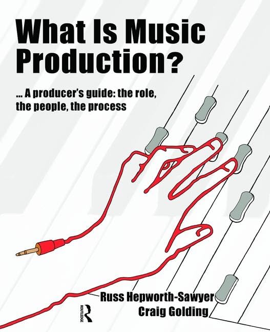 What is Music Production?: A Producers Guide: The Role, the People, the Process (Perspectives on Music Production)