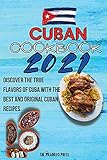 Cuban Cookbook 2021: Discover The True Flavors Of Cuba With The Best And Original Cuban Recipes