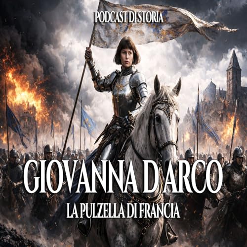 Giovanna d&rsquo;Arco | Processo, condanna e rogo | Podcast di storia