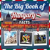 The Big Book of Hungary Facts: An Educational Country Travel Picture Book for Kids about History, Destination Places, Animals and Many More
