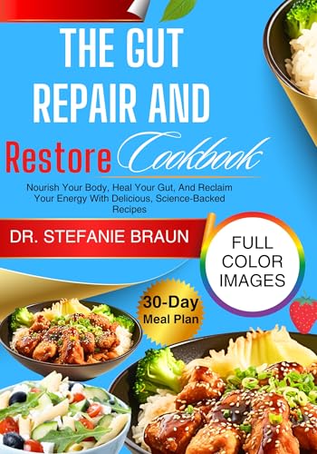 The Gut Repair And Restore Cookbook: Nourish Your Body, Heal Your Gut, And Reclaim Your Energy With Delicious, Science-Backed Recipes