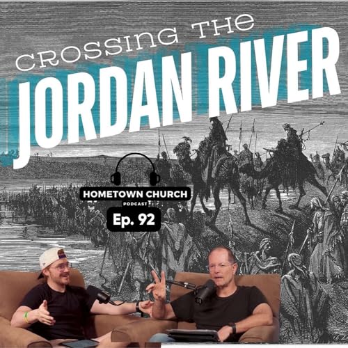 Crossing the Jordan River | Hometown Church Podcast Ep 92