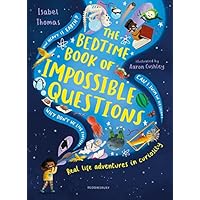 The Bedtime Book of Impossible Questions: Solving children’s weird and wonderful questions with SCIENCE!