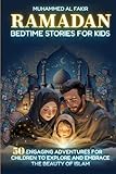 Ramadan Bedtime Stories for Kids: 50 Engaging Adventures for Children to Explore and Embrace the Beauty of Islam (The Islamic Spiritual Journey Series)