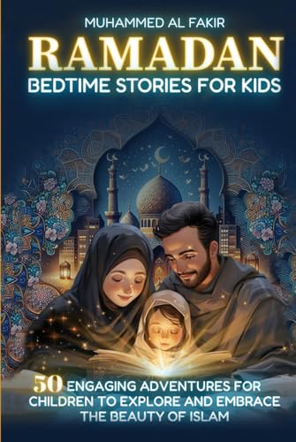 Ramadan Bedtime Stories for Kids: 50 Engaging Adventures for Children to Explore and Embrace the Beauty of Islam (The Islamic Spiritual Journey Series)