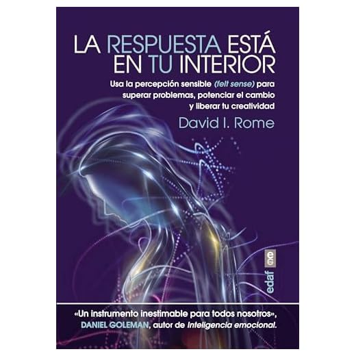 LA RESPUESTA ESTÁ EN TU INTERIOR. USA LA PERCEPCIÓN SENSIBLE (FELT SENSE) PARA SUPERAR PROBLEMAS, POTENCIAR EL CAMBIO Y LIBERAR TU CREATIVIDAD (Psicología y Autoayuda)