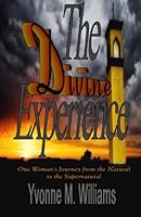 The Divine Experience: One Woman's Journey from the Natural to the Supernatural 1482090090 Book Cover